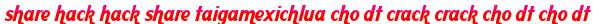 share hack hack share taigamexichlua cho dt crack crack cho dt cho dt moi